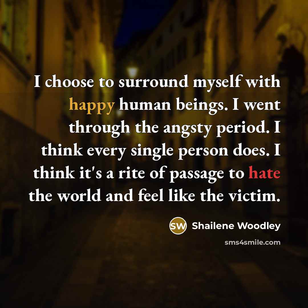 “I choose to surround myself with happy human beings. I…” quote by Shailene Woodley