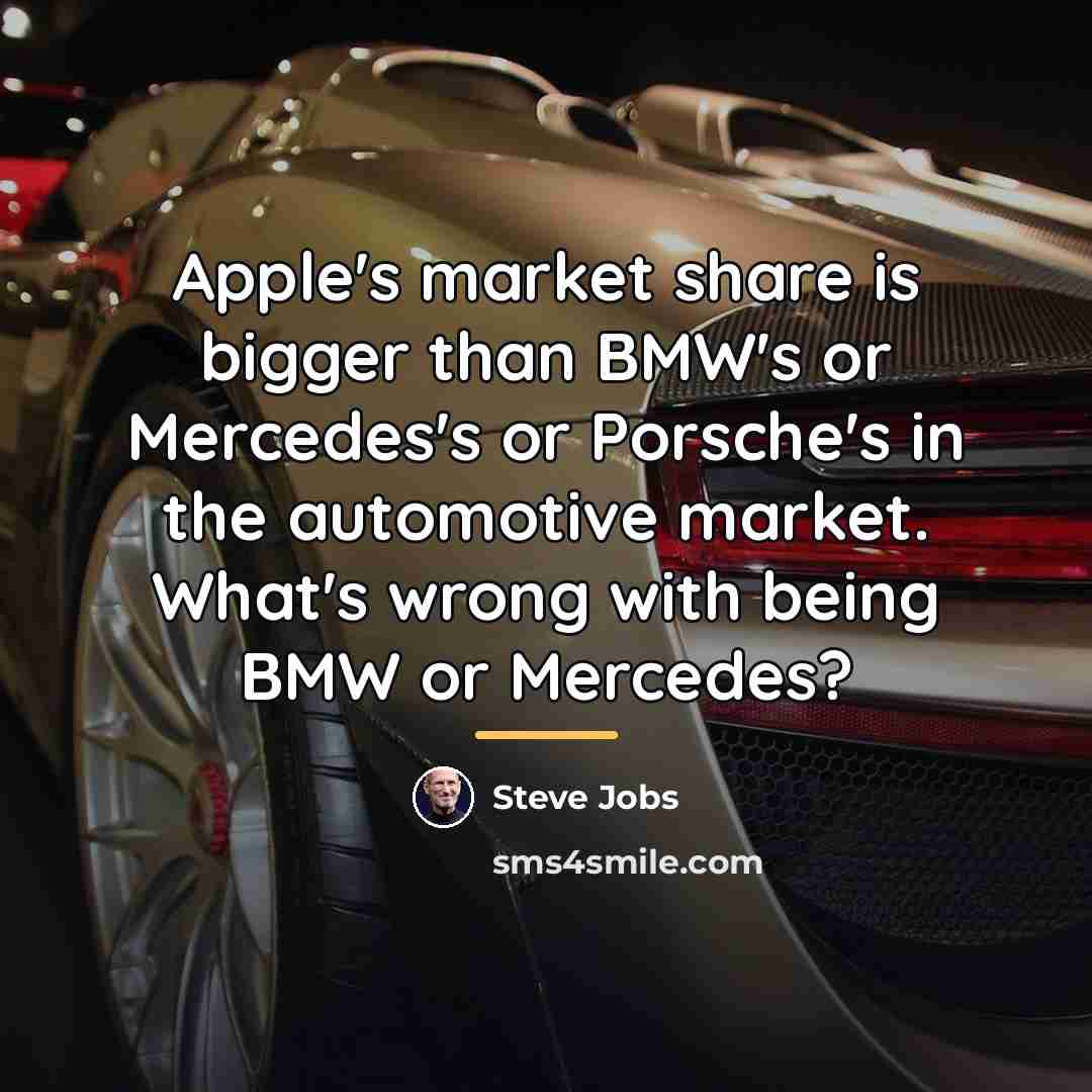 “Apple's market share is bigger than BMW's or Mercedes's or…” quote by Steve Jobs
