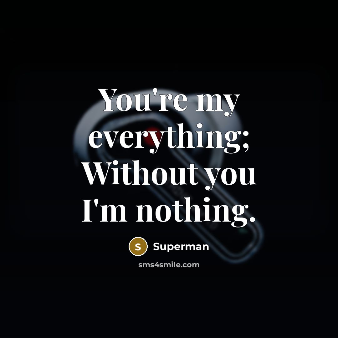 “You're my everything; Without you I'm nothing.…” quote by Superman