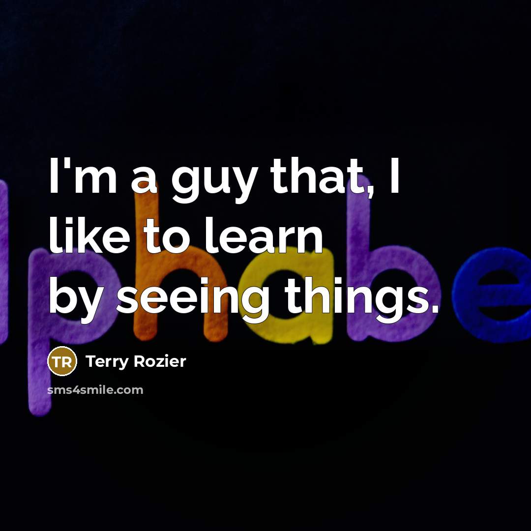 “I'm a guy that, I like to learn by seeing…” quote by Terry Rozier