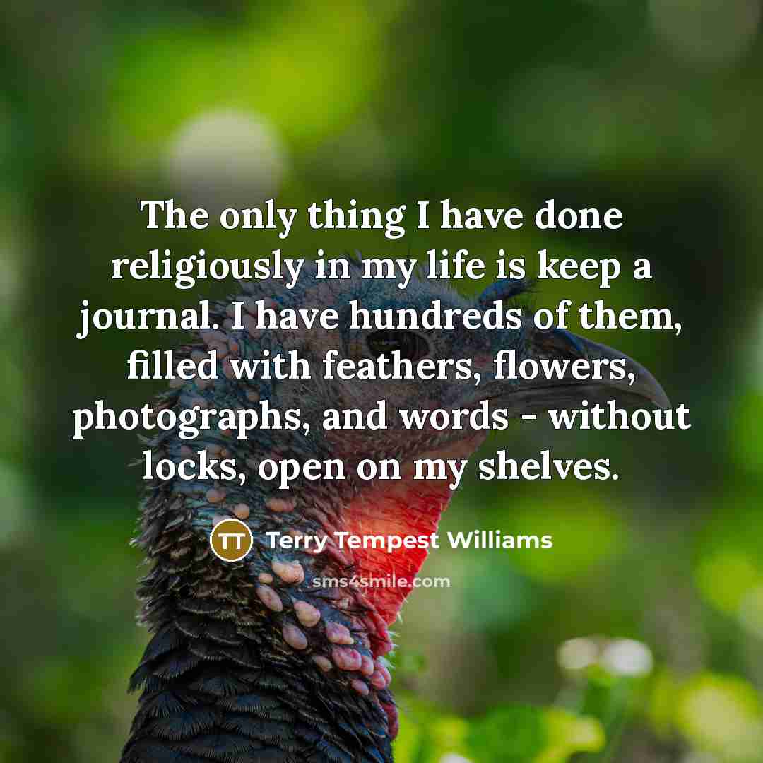 “The only thing I have done religiously in my life…” quote by Terry Tempest Williams