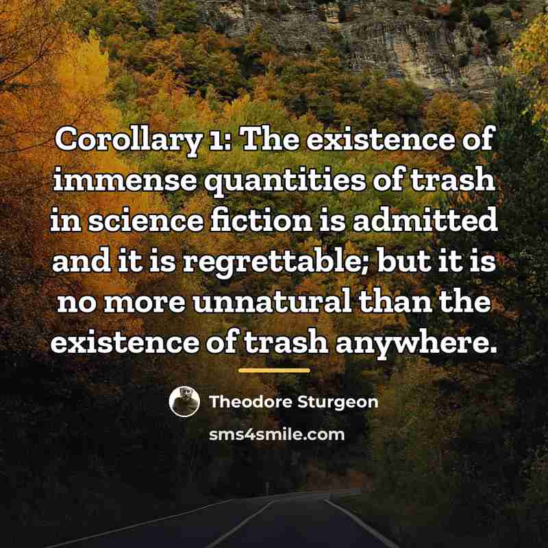 “Corollary 1: The existence of immense quantities of trash in…” quote by Theodore Sturgeon