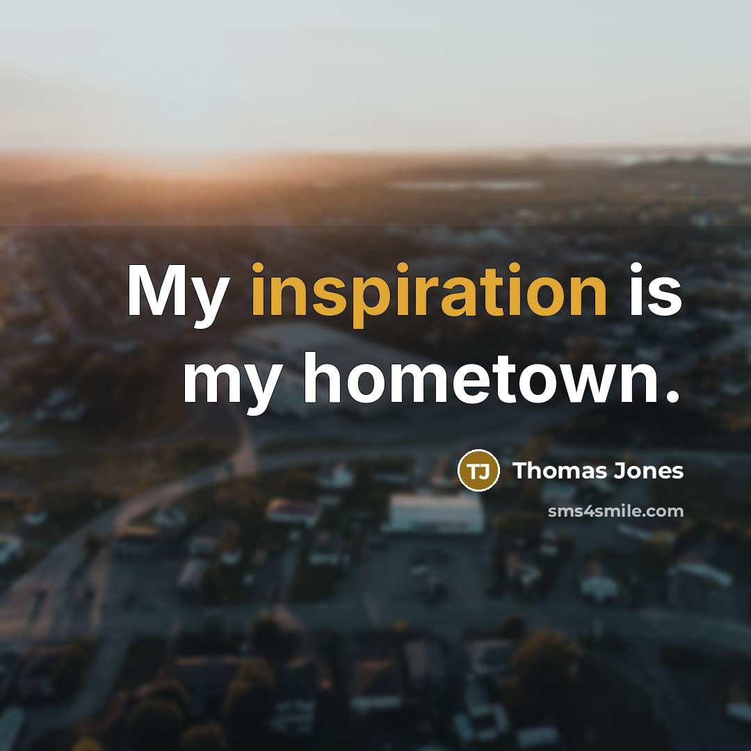 “My inspiration is my hometown.…” quote by Thomas Jones