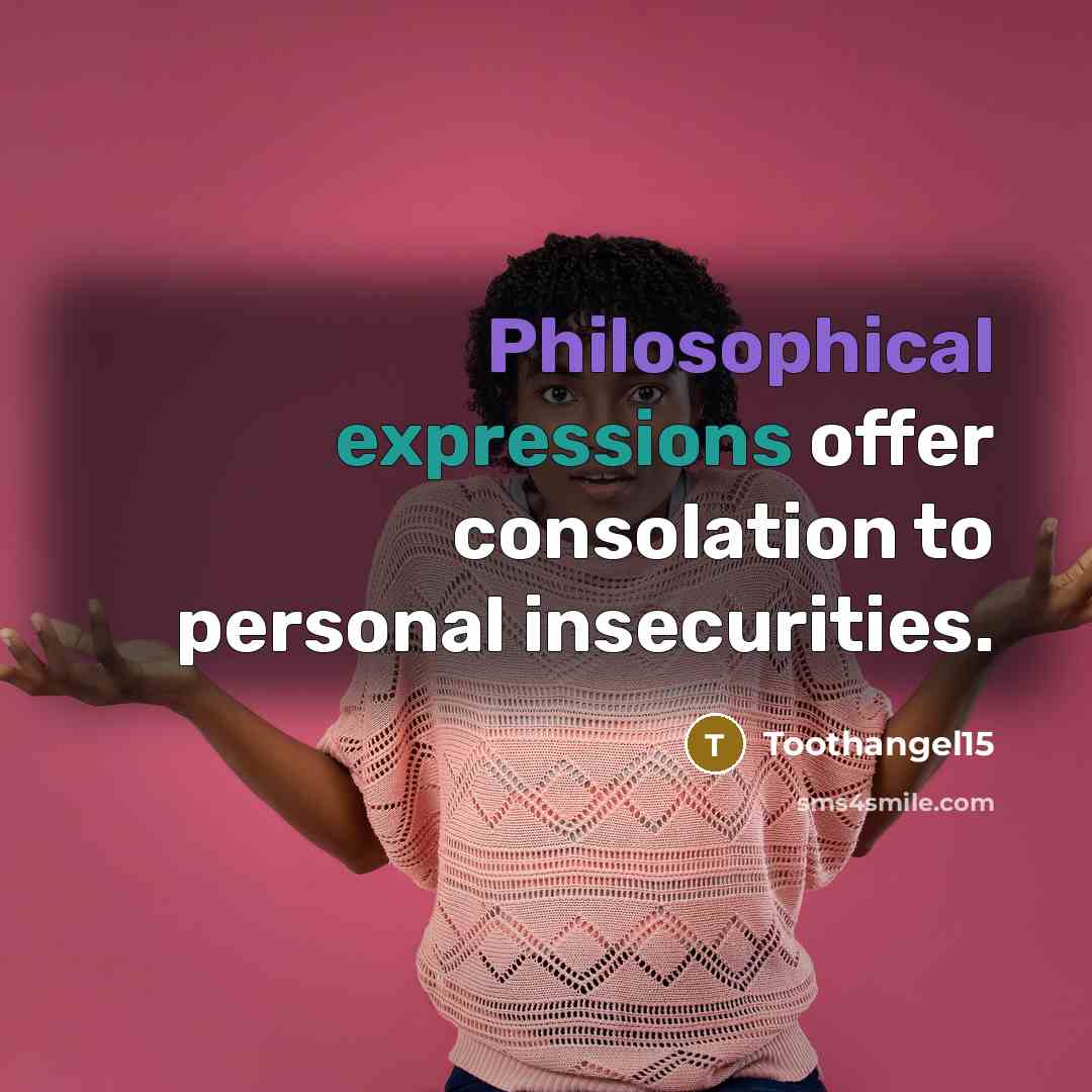 “Philosophical expressions offer consolation to personal insecurities.” quote by Toothangel15