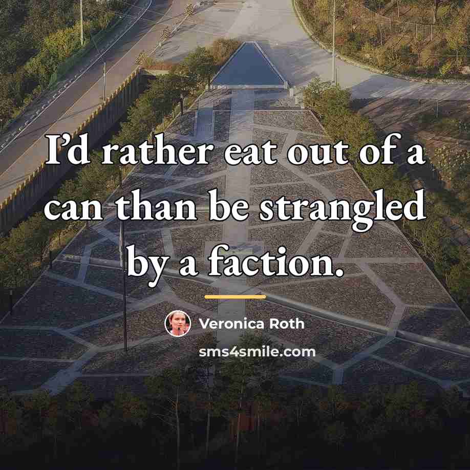 “I’d rather eat out of a can than be strangled…” quote by Veronica Roth