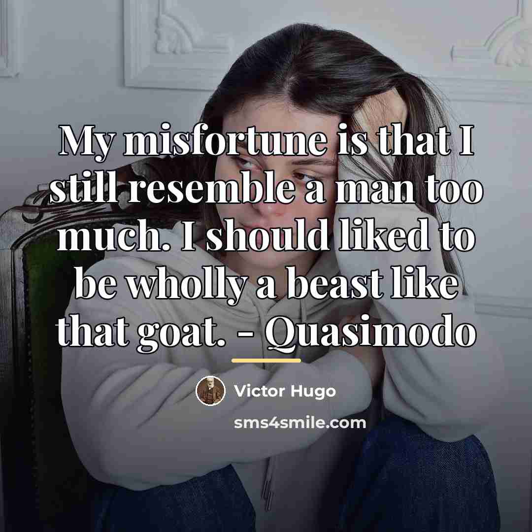 “My misfortune is that I still resemble a man too…” quote by Victor Hugo