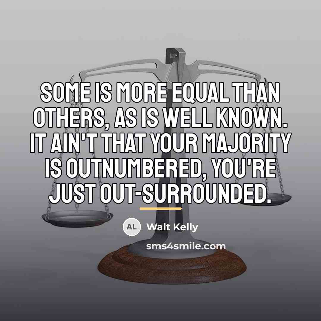 “Some is more equal than others, as is well known.…” quote by Walt Kelly