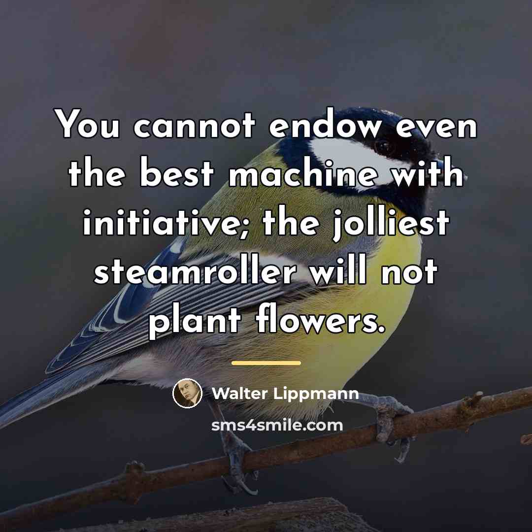 “You cannot endow even the best machine with initiative; the…” quote by Walter Lippmann