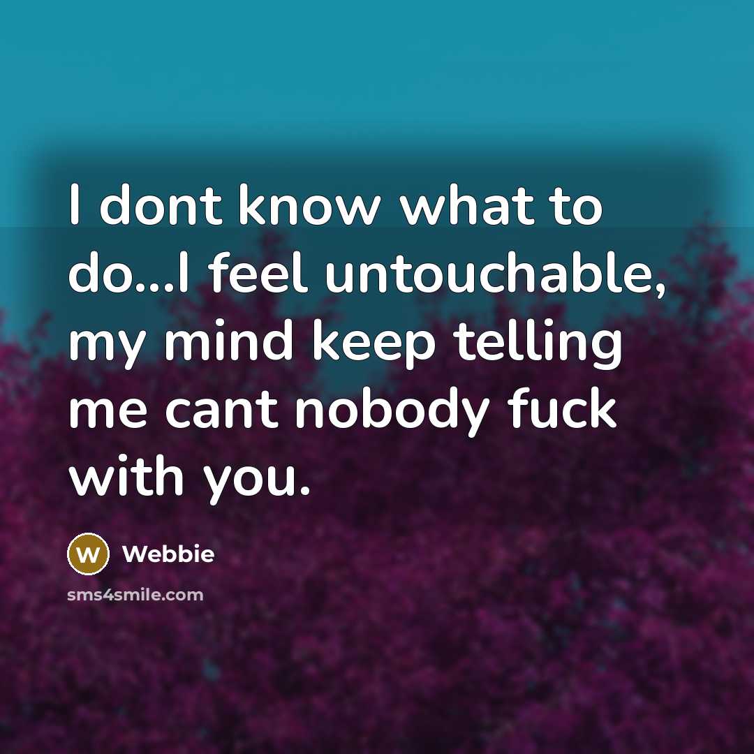 “I dont know what to do...I feel untouchable, my mind…” quote by Webbie