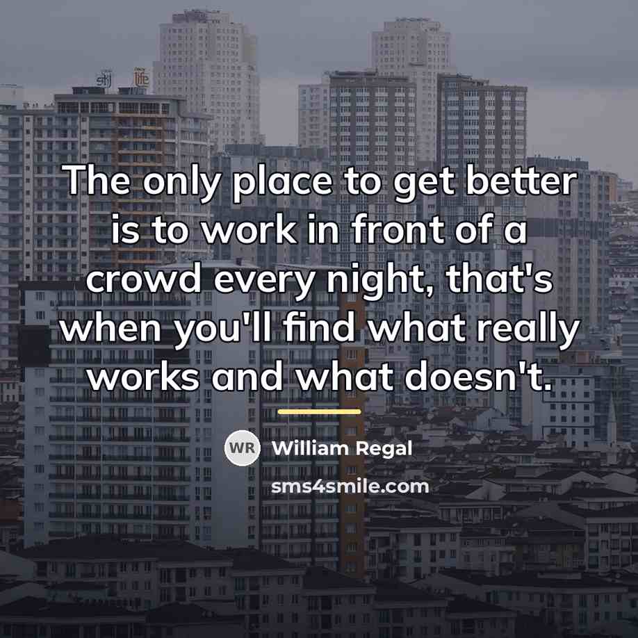 “The only place to get better is to work in…” quote by William Regal
