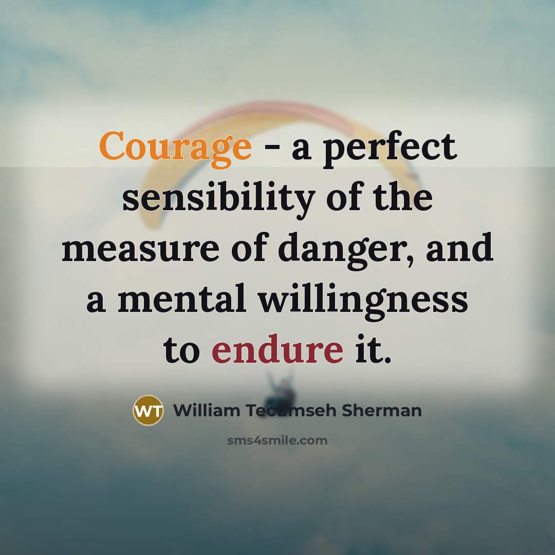 “Courage - a perfect sensibility of the measure of danger,…” quote by William Tecumseh Sherman