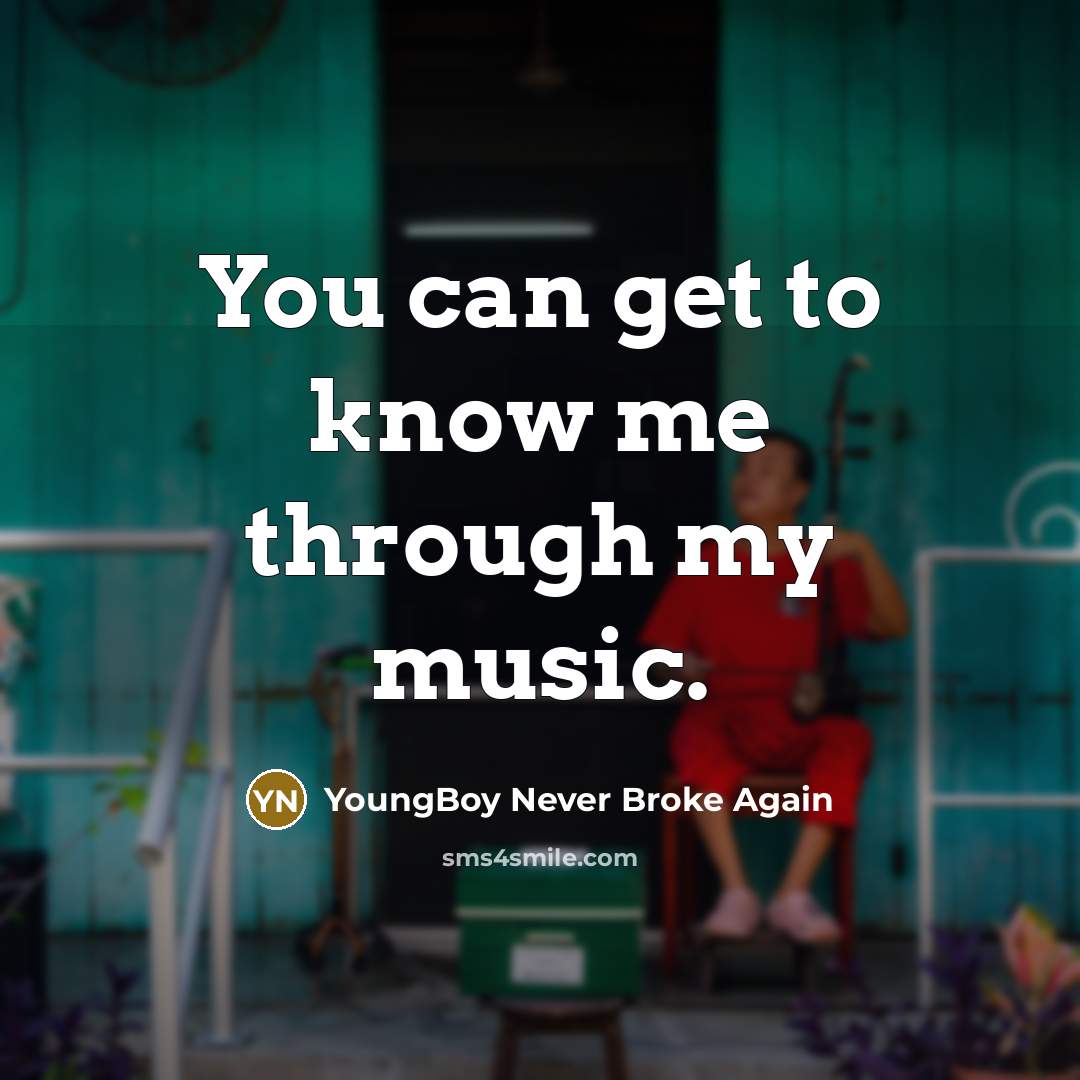 “You can get to know me through my music.…” quote by YoungBoy Never Broke Again
