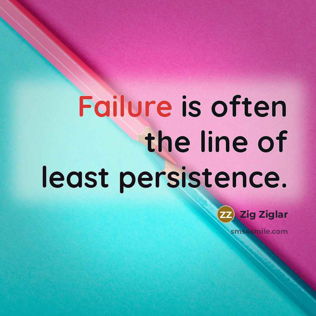 “Failure is often the line of least persistence.…” quote by Zig Ziglar