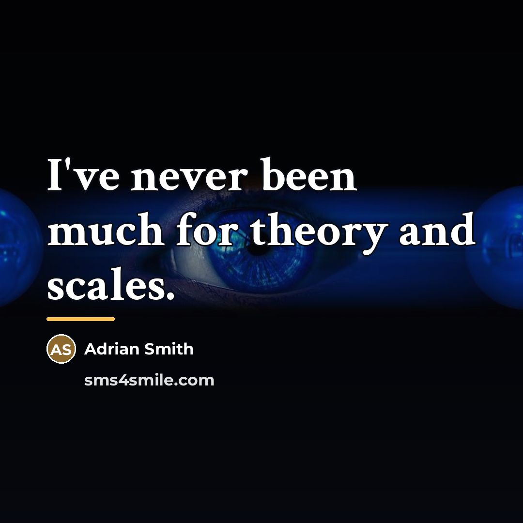 “I've never been much for theory and scales.…” quote by Adrian Smith