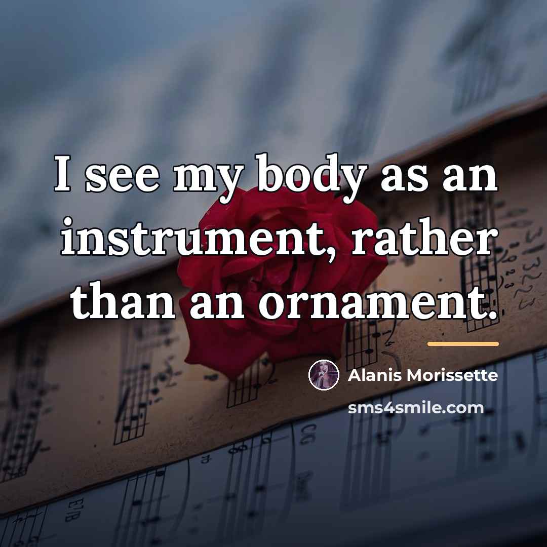 “I see my body as an instrument, rather than an…” quote by Alanis Morissette