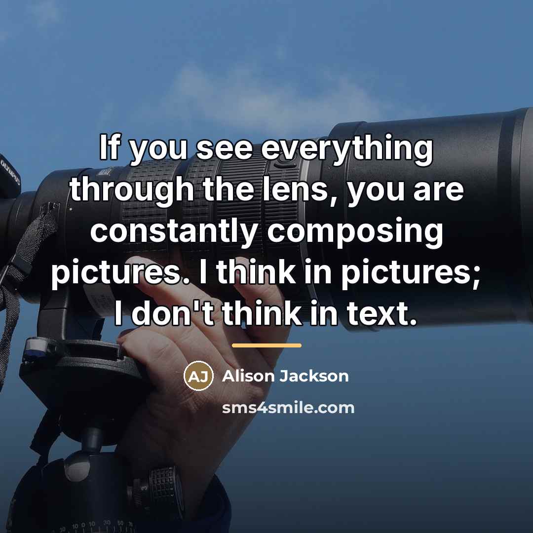 “If you see everything through the lens, you are constantly…” quote by Alison Jackson