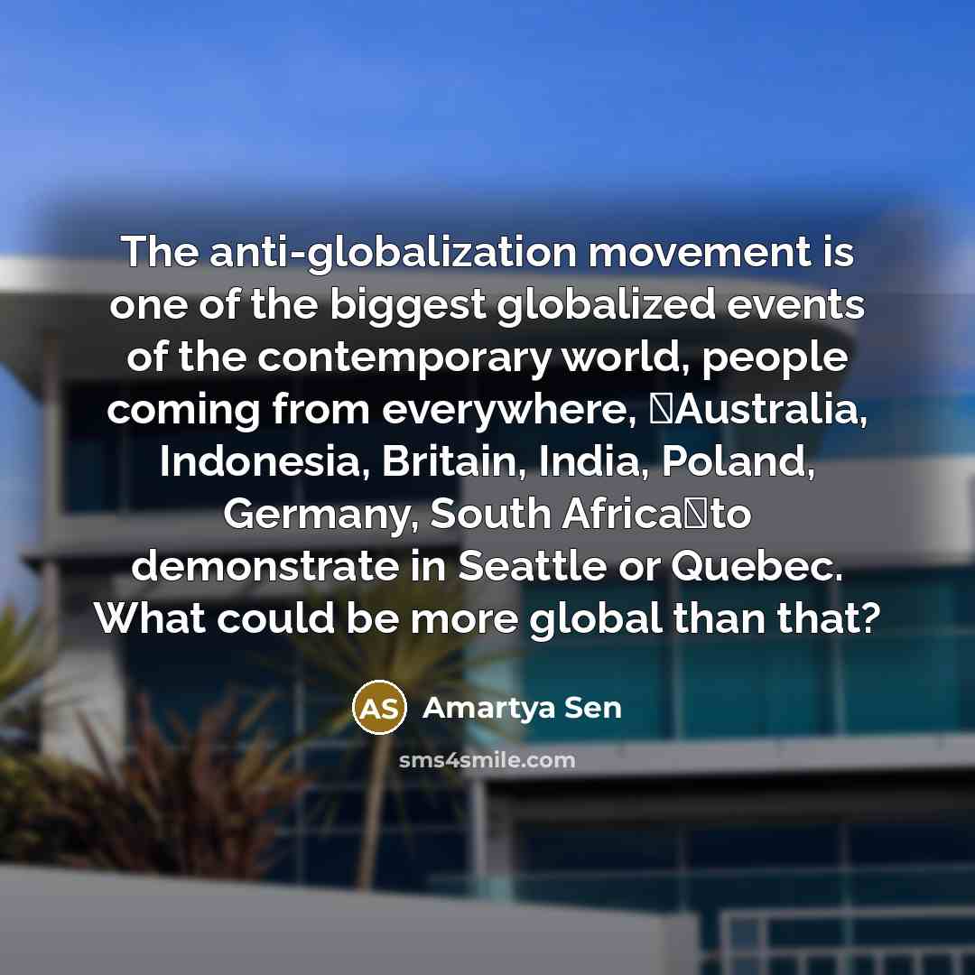 “The anti-globalization movement is one of the biggest globalized events…” quote by Amartya Sen