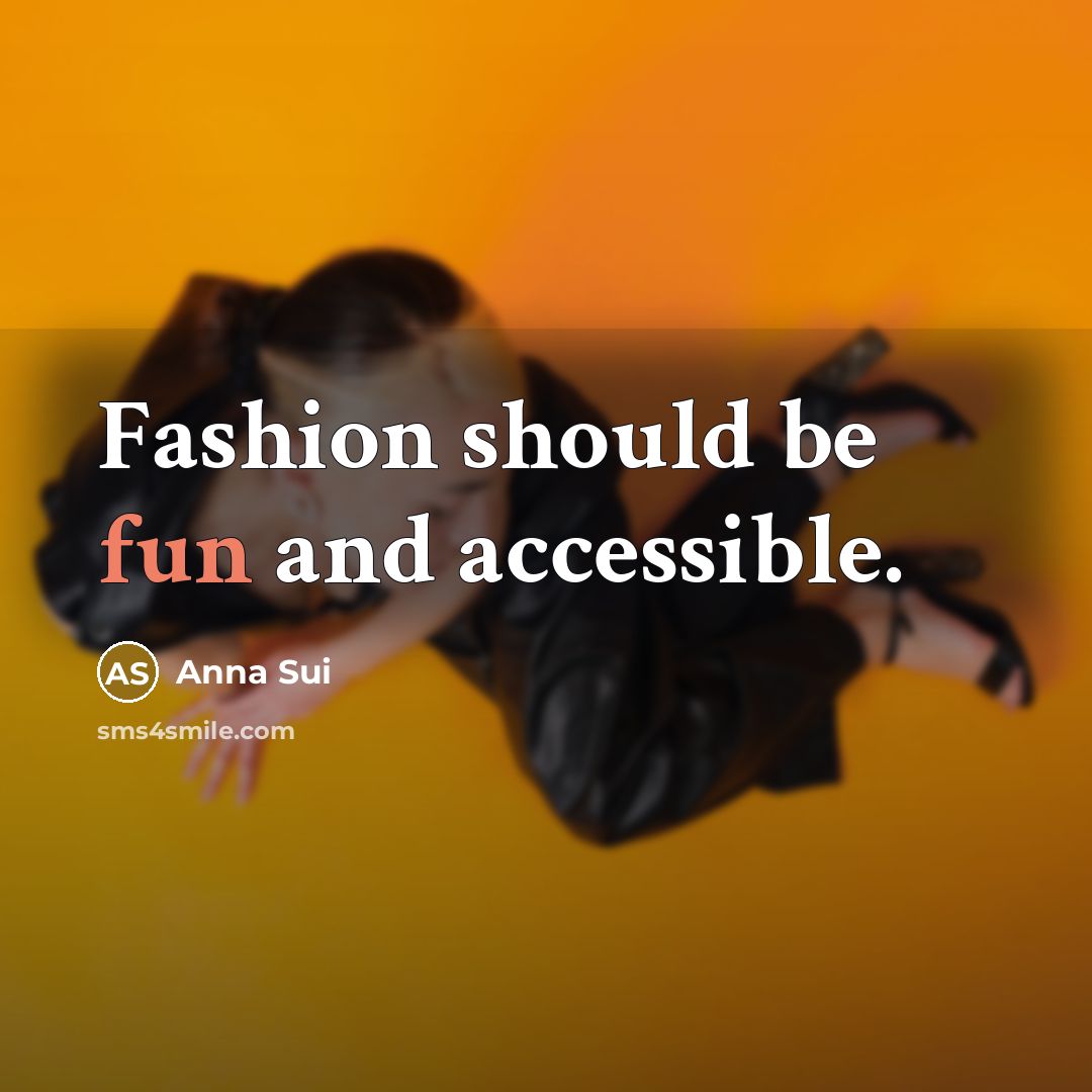 “Fashion should be fun and accessible.…” quote by Anna Sui