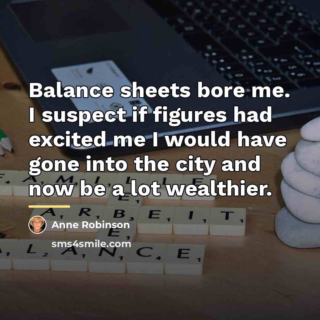 “Balance sheets bore me. I suspect if figures had excited…” quote by Anne Robinson