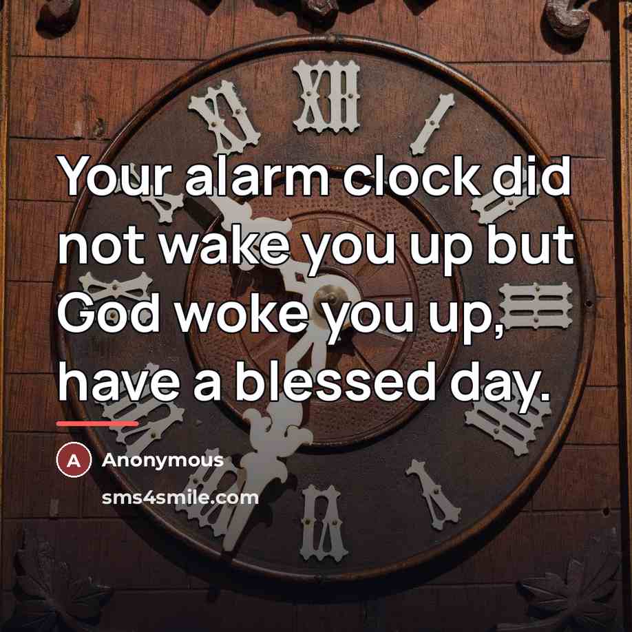 “Your alarm clock did not wake you up but God…” quote by Anonymous
