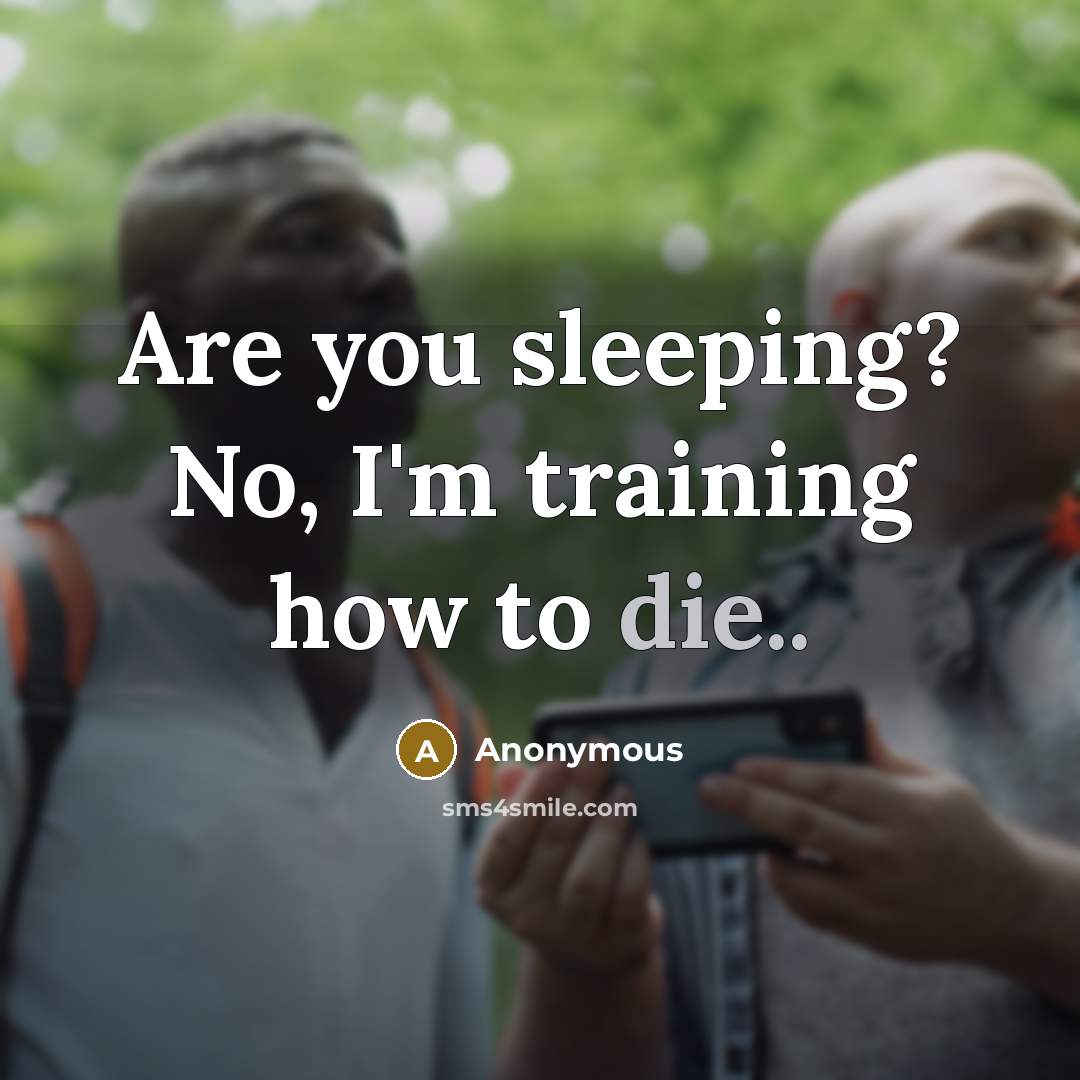 “Are you sleeping? No, I'm training how to die..…” quote by Anonymous