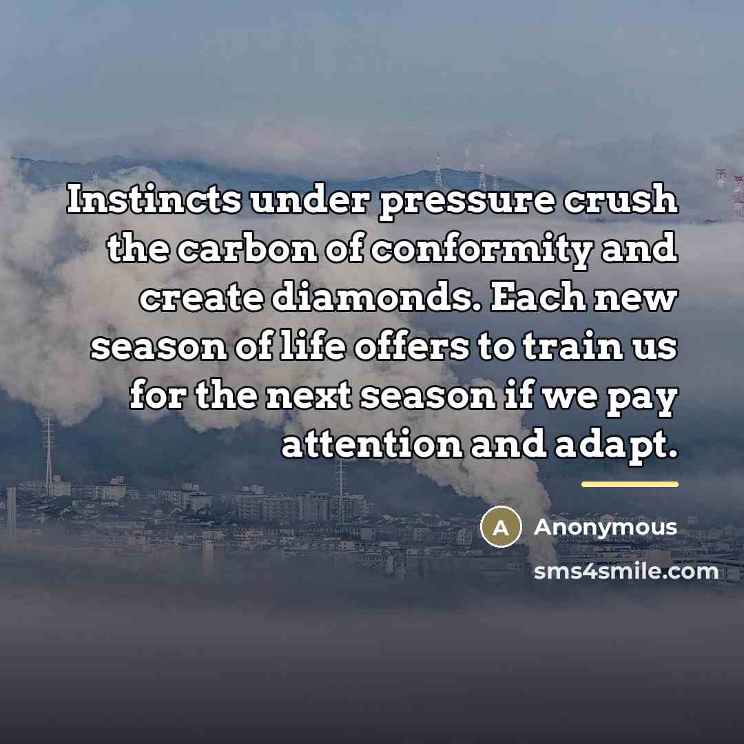 “Instincts under pressure crush the carbon of conformity and create…” quote by Anonymous