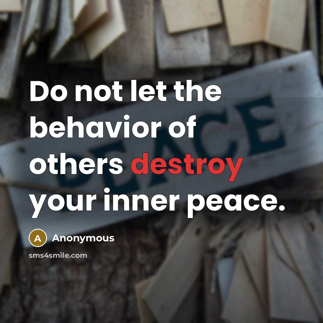 “Do not let the behavior of others destroy your inner peace.” quote by Anonymous