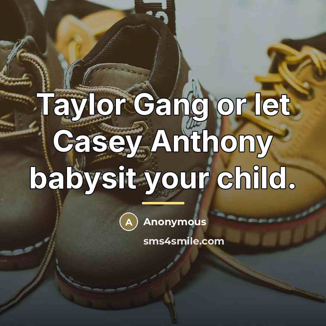 “Taylor Gang or let Casey Anthony babysit your child.…” quote by Anonymous