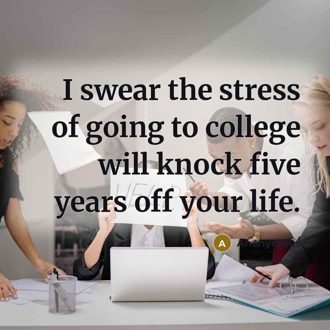 “I swear the stress of going to college will knock…” quote by Anonymous