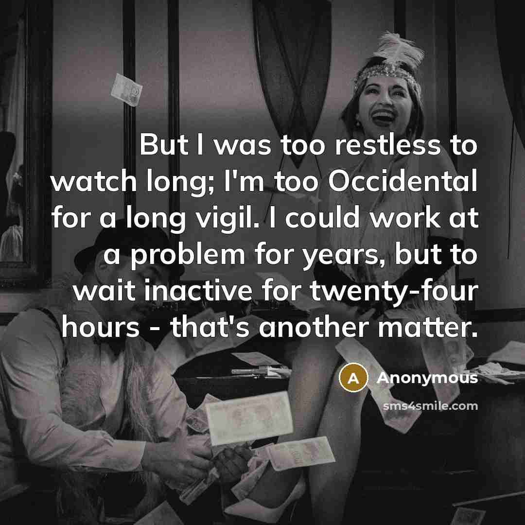 “But I was too restless to watch long; I'm too…” quote by Anonymous
