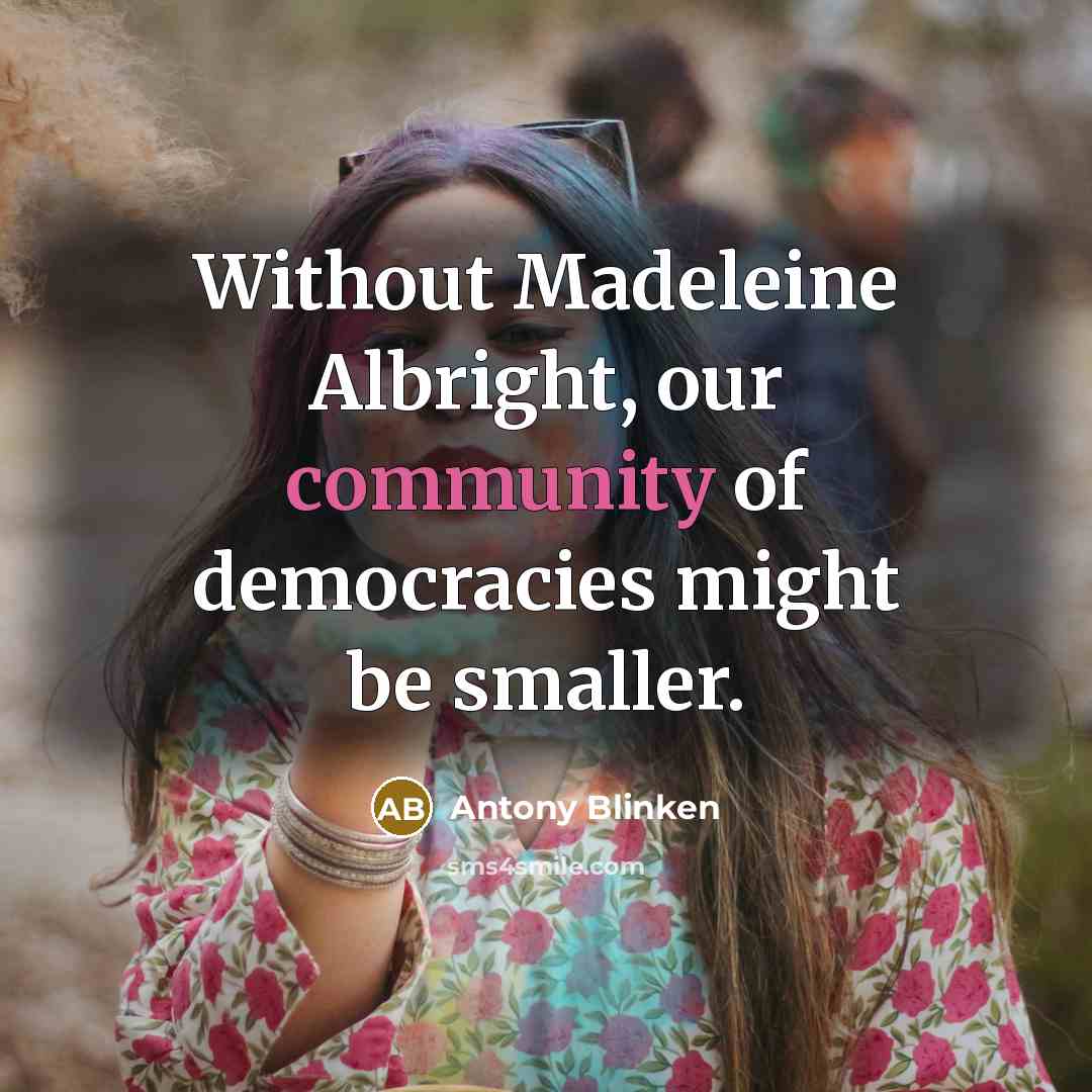 “Without Madeleine Albright, our community of democracies might be smaller.…” quote by Antony Blinken