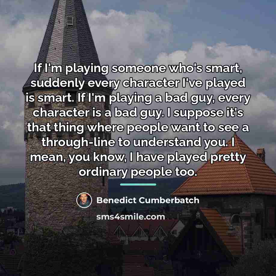 “If I'm playing someone who's smart, suddenly every character I've…” quote by Benedict Cumberbatch