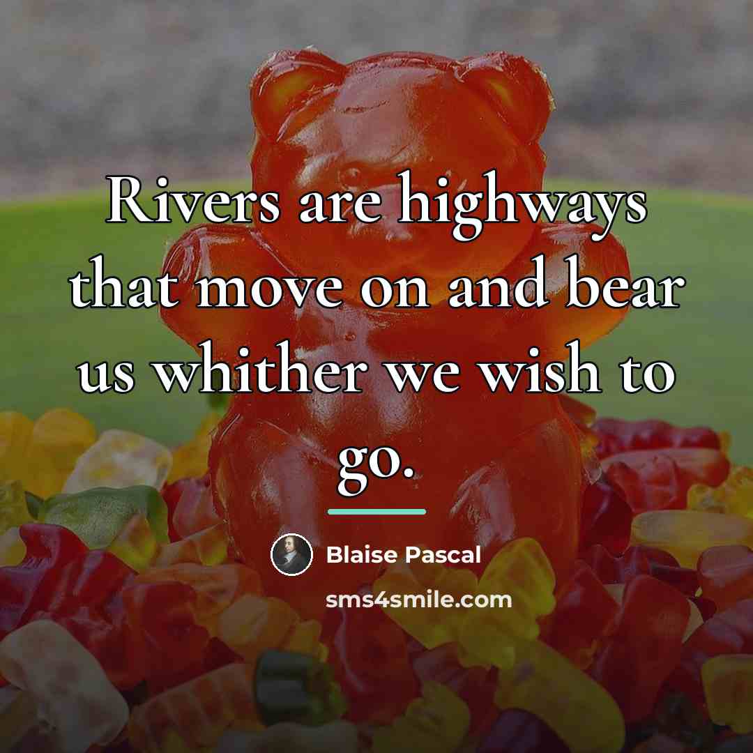 “Rivers are highways that move on and bear us whither…” quote by Blaise Pascal