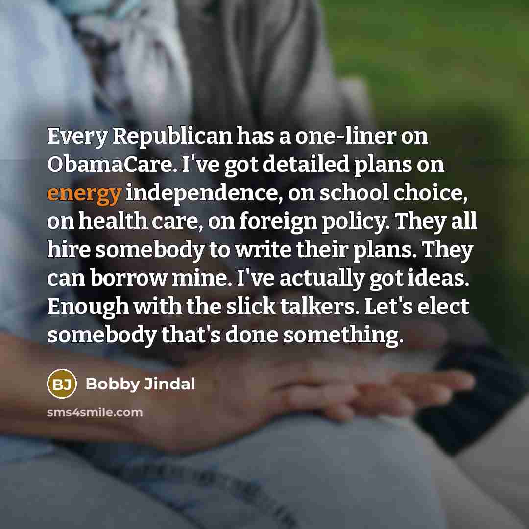 “Every Republican has a one-liner on ObamaCare. I've got detailed…” quote by Bobby Jindal