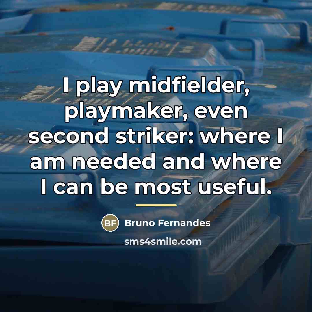 “I play midfielder, playmaker, even second striker: where I am…” quote by Bruno Fernandes