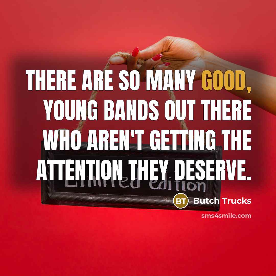“There are so many good, young bands out there who…” quote by Butch Trucks