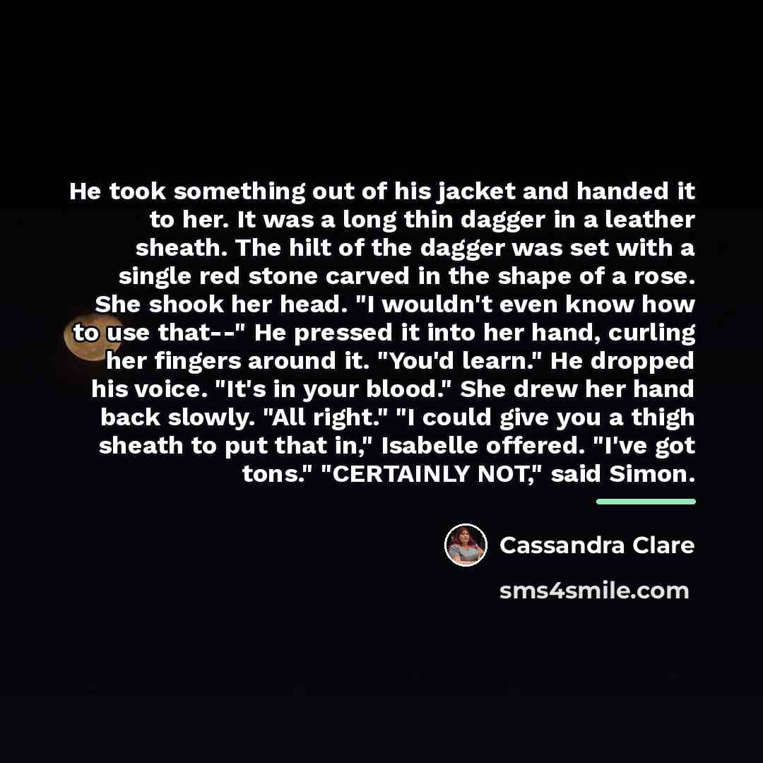 “He took something out of his jacket and handed it…” quote by Cassandra Clare