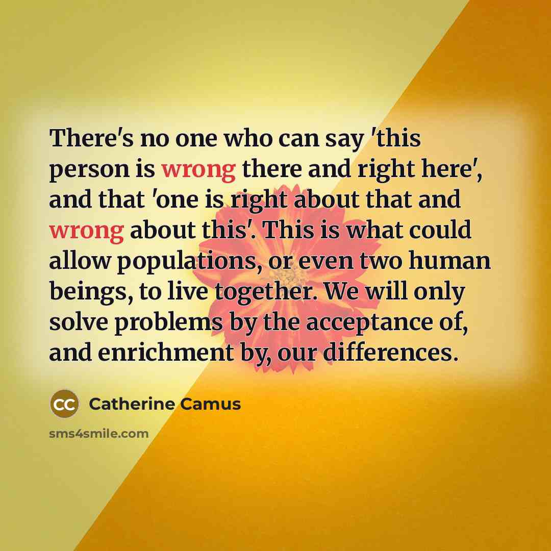 “There's no one who can say 'this person is wrong…” quote by Catherine Camus