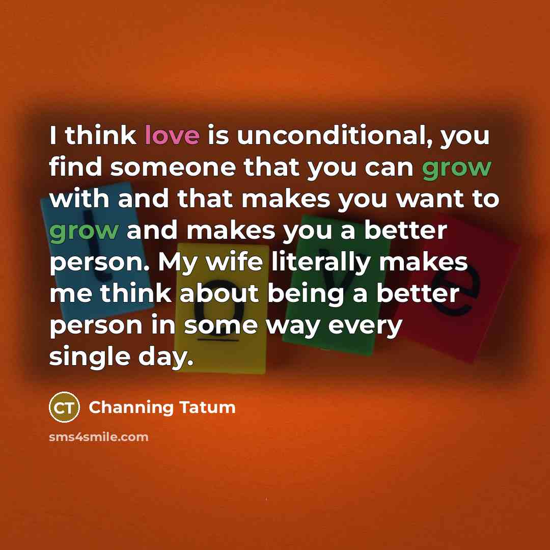 “I think love is unconditional, you find someone that you…” quote by Channing Tatum