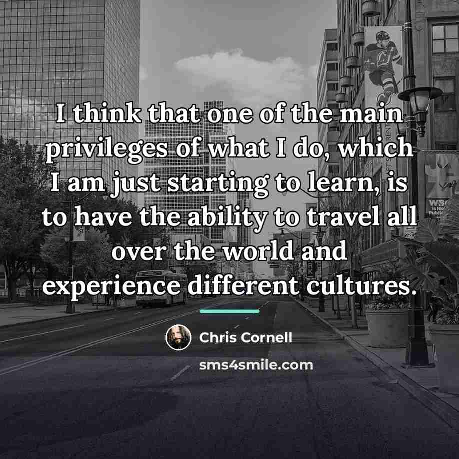 “I think that one of the main privileges of what…” quote by Chris Cornell