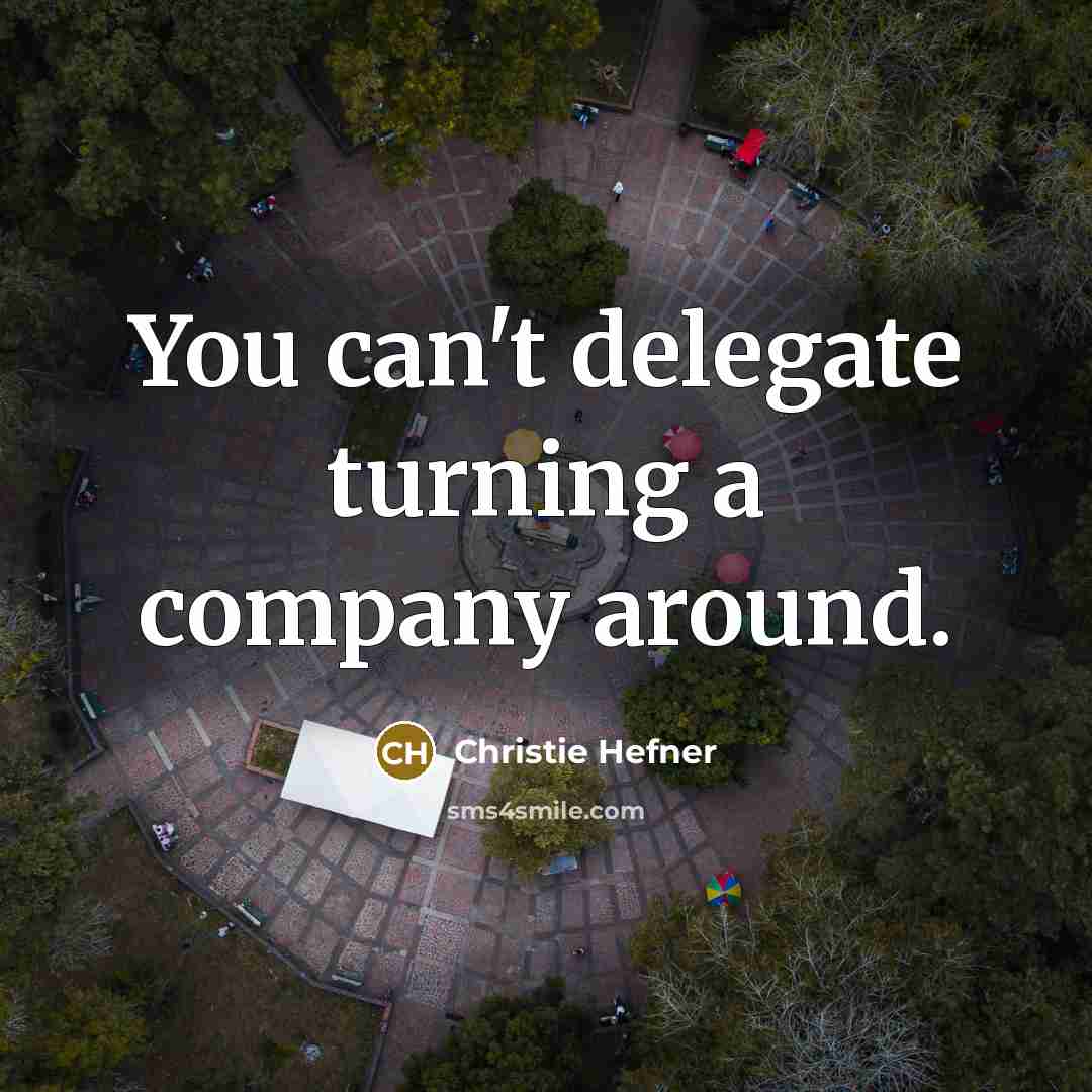 “You can't delegate turning a company around.…” quote by Christie Hefner