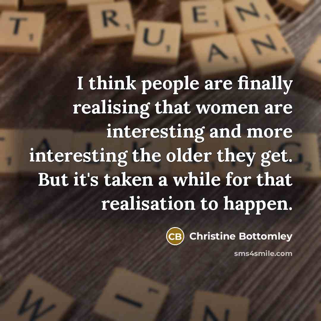 “I think people are finally realising that women are interesting…” quote by Christine Bottomley