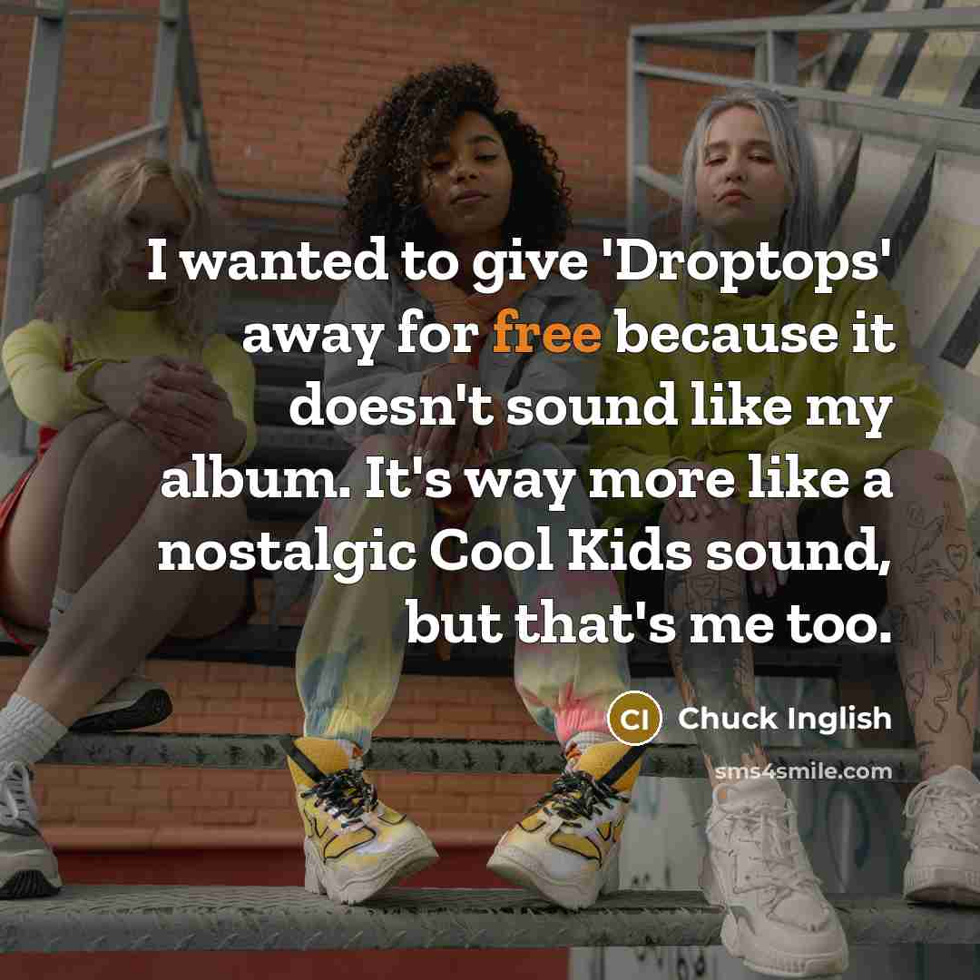 “I wanted to give 'Droptops' away for free because it…” quote by Chuck Inglish