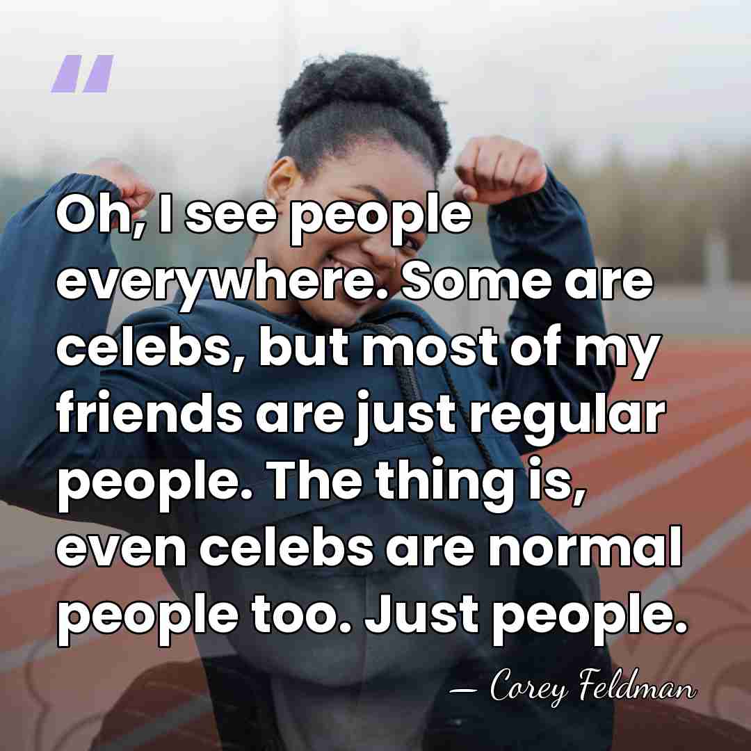 Oh, I see people everywhere. Some are celebs, but most of my&hellip; - Corey Feldman