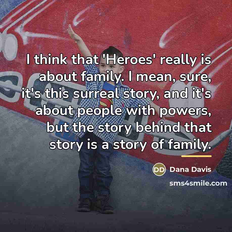 “I think that 'Heroes' really is about family. I mean,…” quote by Dana Davis