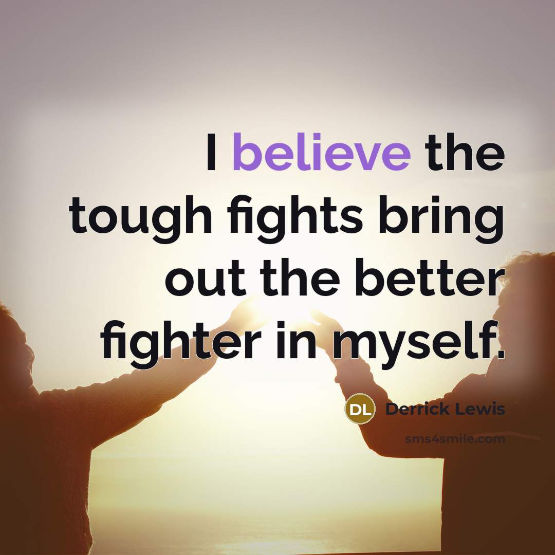 “I believe the tough fights bring out the better fighter…” quote by Derrick Lewis