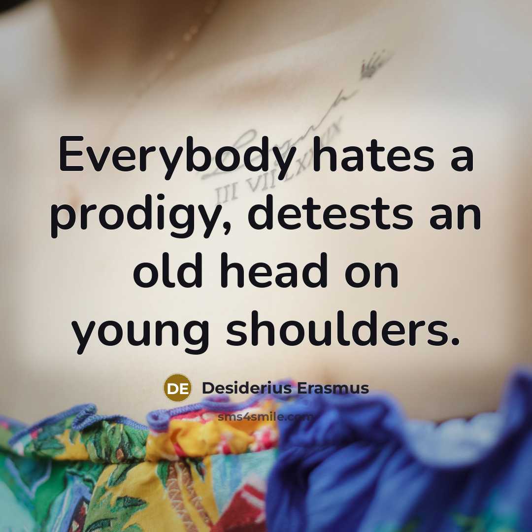 “Everybody hates a prodigy, detests an old head on young…” quote by Desiderius Erasmus
