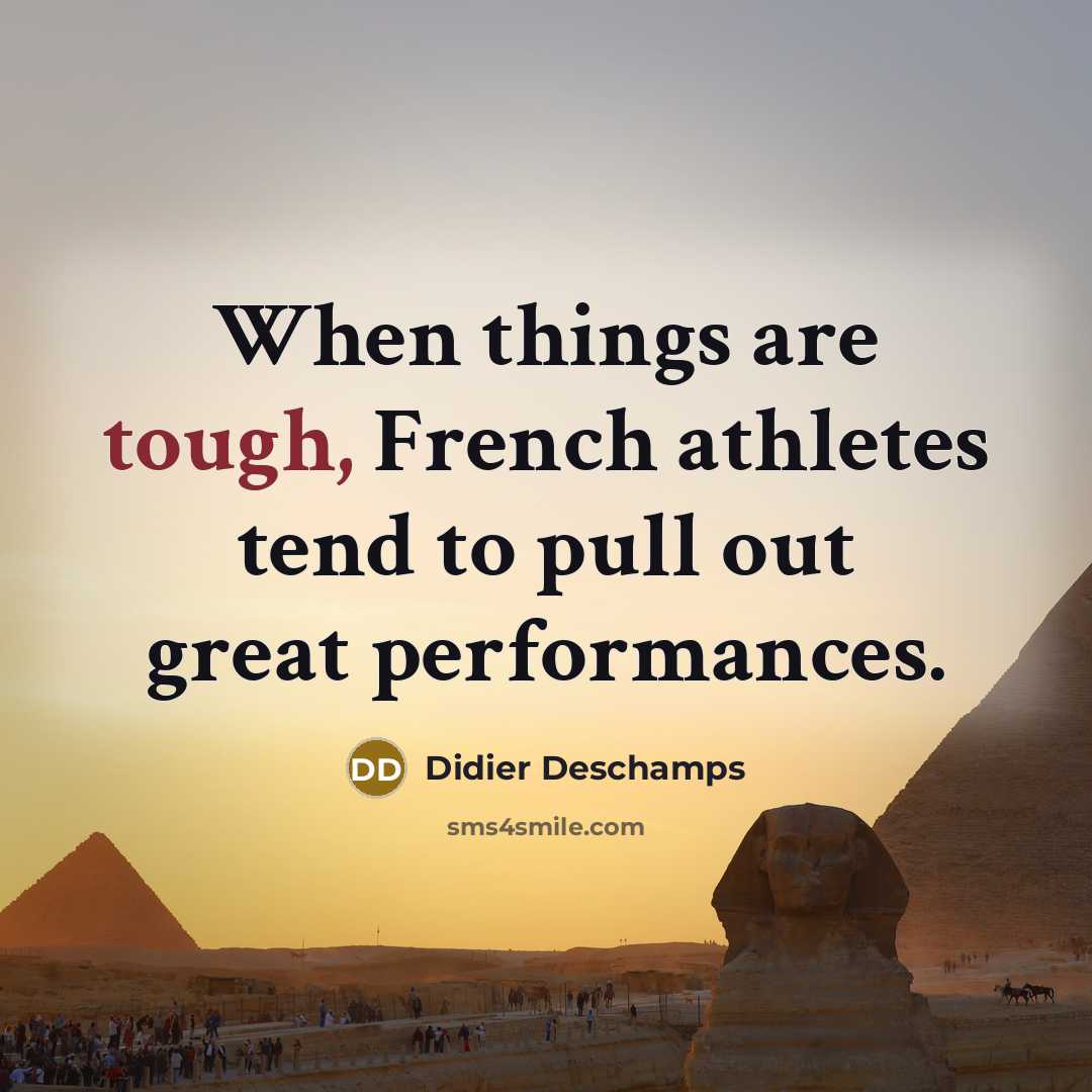 “When things are tough, French athletes tend to pull out…” quote by Didier Deschamps