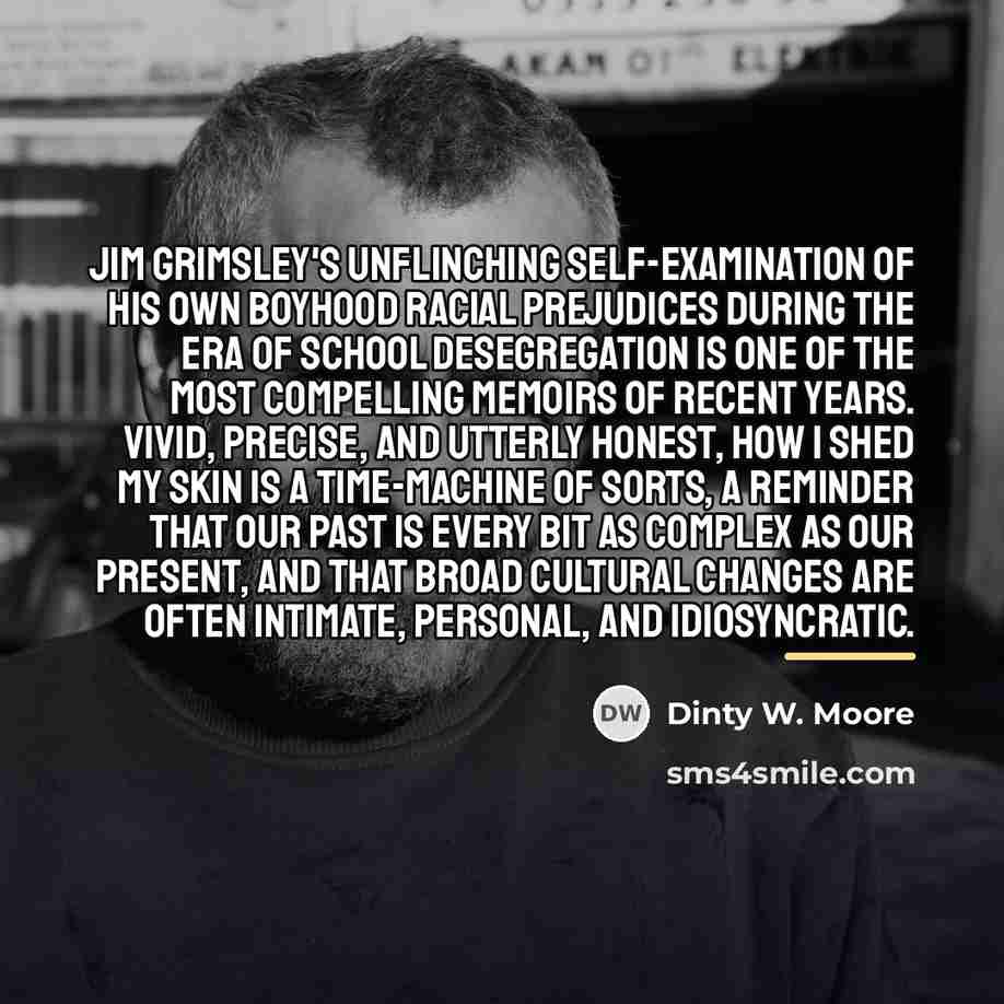 “Jim Grimsley's unflinching self-examination of his own boyhood racial prejudices…” quote by Dinty W. Moore