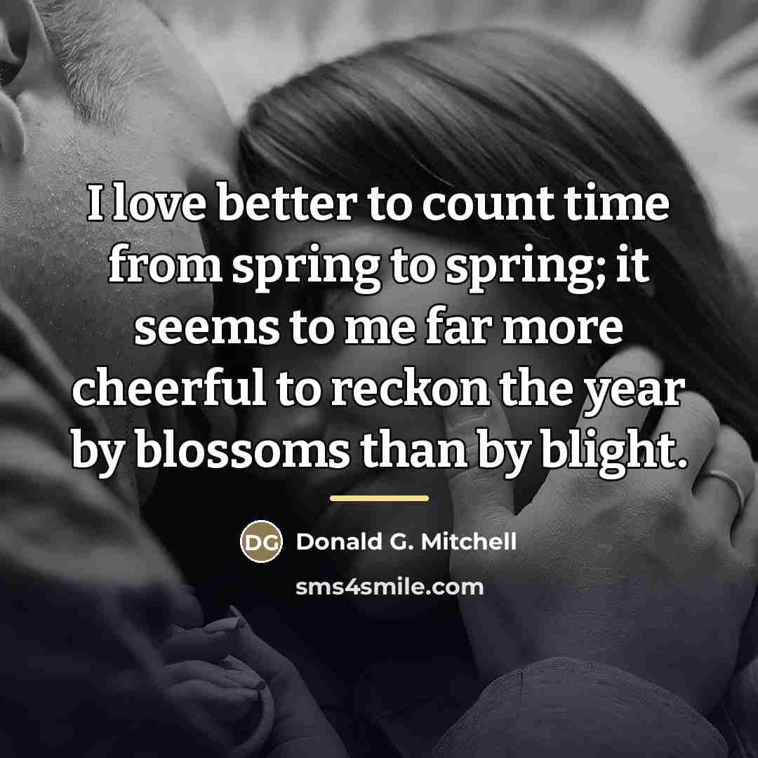 “I love better to count time from spring to spring;…” quote by Donald G. Mitchell